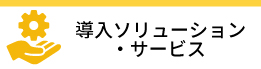 導入ソリューション・サービス