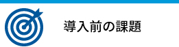 導入前の課題