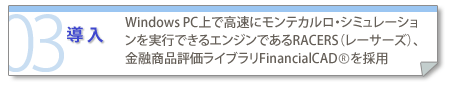 導入：Windows PC上で高速にモンテカルロ・シミュレーションを実行できるエンジンであるRACERS（レーサーズ）、金融商品評価ライブラリFinancialCAD　を採用