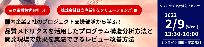 【ソフトウェア品質向上セミナー】国内企業2社のプロジェクト支援部隊から学ぶ!品質メトリクスを活用したプログラム構造分析方法と開発現場で効果を実感できるレビュー改善方法