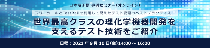 【日本電子様 事例セミナー】 フリーツールとTestRailを利用して見えたテスト管理のベストプラクティス！ 世界最高クラスの理化学機器開発を支えるテスト技術をご紹介