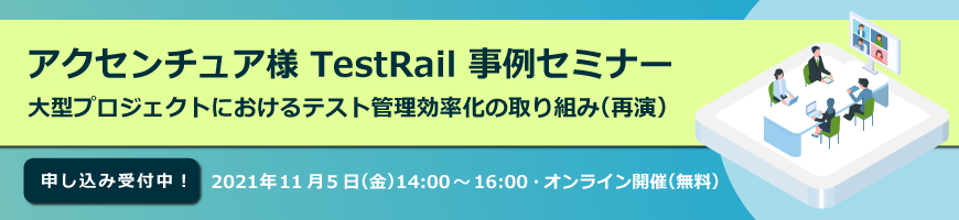 アクセンチュア様 TestRail 事例セミナー 大型プロジェクトにおけるテスト管理効率化の取り組み(再演)