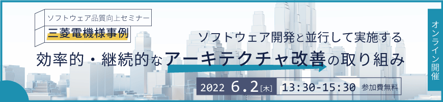 【ソフトウェア品質向上セミナー】三菱電機様事例 ソフトウェア開発と並行して実施する効率的・継続的なアーキテクチャ改善の取り組み