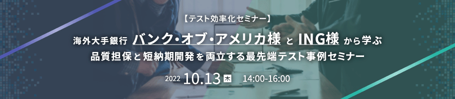 【テスト効率化セミナー】海外大手銀行バンク・オブ・アメリカ様とING様から学ぶ 品質担保と短納期開発を両立する最先端テスト事例セミナー