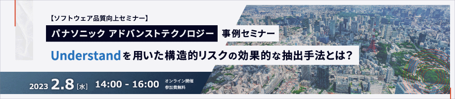 【ソフトウェア品質向上セミナー】 パナソニック アドバンストテクノロジー事例セミナー Understandを用いた構造的リスクの効果的な抽出手法とは?