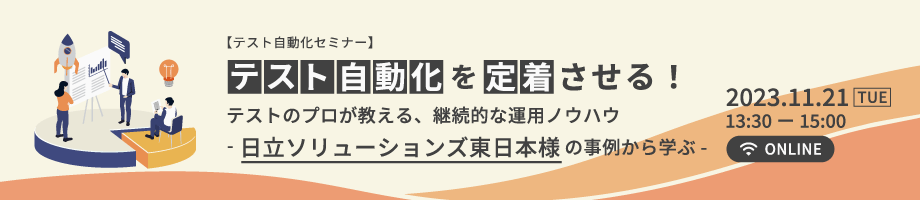 【テスト自動化セミナー】テスト自動化を定着させる！テストのプロが教える、継続的な運用ノウハウ～日立ソリューションズ東日本様の事例から学ぶ～