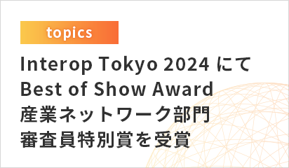 Interop Tokyo 2024 にて Best of Show Award 産業ネットワーク部門 審査員特別賞を受賞