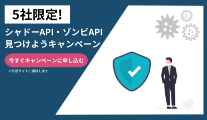 【5社限定！】シャドーAPI・ゾンビAPI見つけようキャンペーン