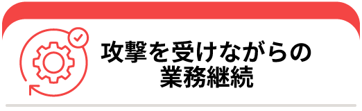 攻撃を受けながらの業務継続