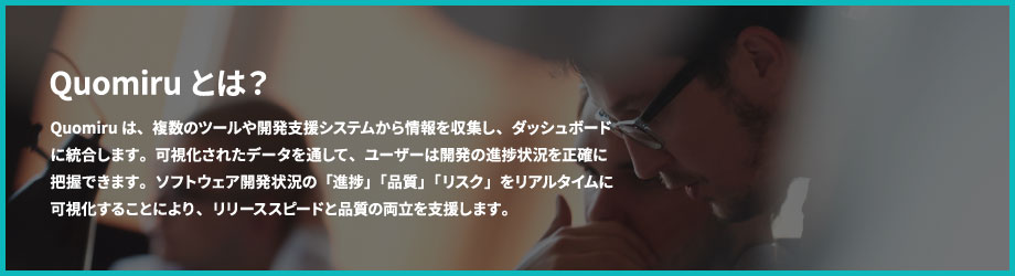 Quomiruは、複数の開発ツールにまたがる情報を自動で収集する、開発ダッシュボードツールです。